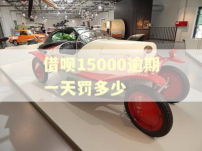 借呗15000逾期一天罚多少