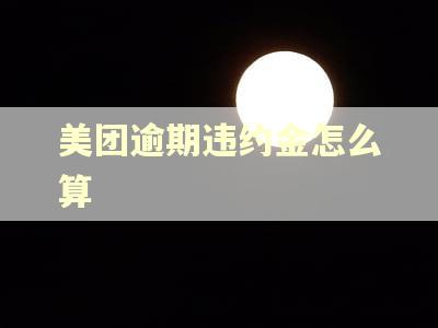 美团逾期违约金怎么算