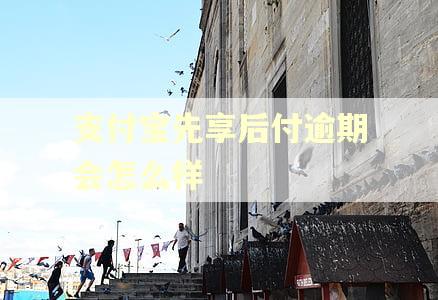 支付宝先享后付逾期会怎么样
