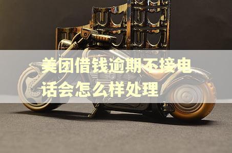 美团借钱逾期不接电话会怎么样处理