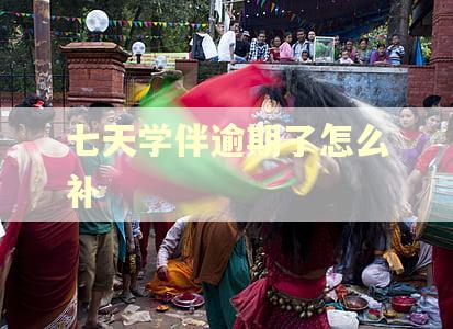 七天学伴逾期了怎么补