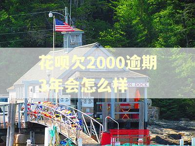 花呗欠2000逾期3年会怎么样