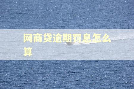 网商贷逾期罚息怎么算