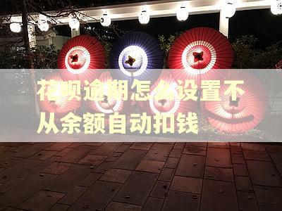 花呗逾期怎么设置不从余额自动扣钱