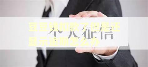 豆豆钱扣款了但是还显示逾期怎么办
