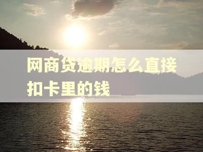网商贷逾期怎么直接扣卡里的钱