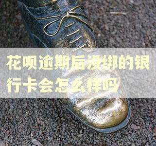 花呗逾期后没绑的银行卡会怎么样吗