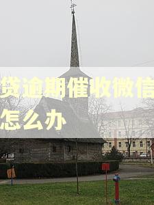 网贷逾期催收微信威胁怎么办 网贷逾期催收微信威胁怎么办