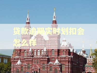 贷款逾期实时划扣会怎么样