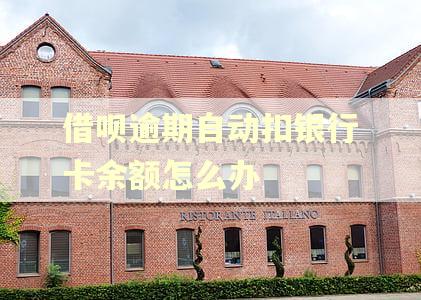 借呗逾期自动扣银行卡余额怎么办