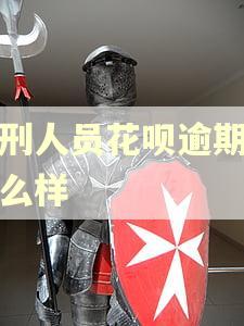 服刑人员花呗逾期会怎么样 服刑人员花呗逾期会怎么样