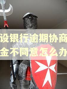 建设银行逾期协商还本金不同意怎么办