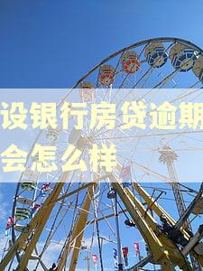 建设银行房贷逾期十天会怎么样