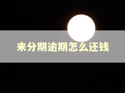 来分期逾期怎么还钱