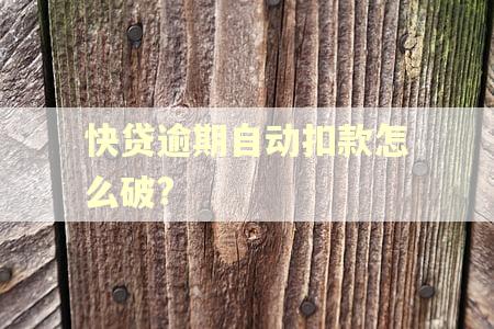快贷逾期自动扣款怎么破?