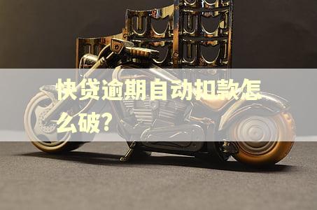快贷逾期自动扣款怎么破?