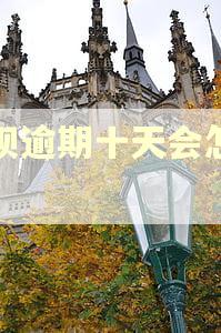 借呗逾期十天会怎么样