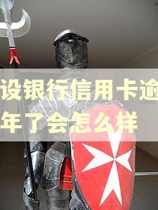 建设银行信用卡逾期七年了会怎么样 建设银行信用卡逾期七年了会怎么样