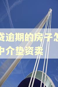 房贷逾期的房子怎么让中介垫资卖