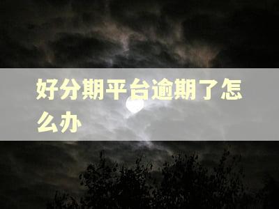 好分期平台逾期了怎么办