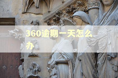 360逾期一天怎么办 360逾期一天怎么办