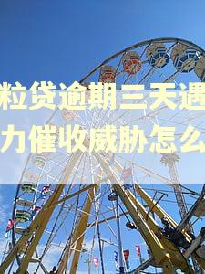 微粒贷逾期三天遇到暴力催收威胁怎么处理