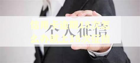 信用卡逾期18次怎么办就上18次征信 信用卡逾期18次怎么办就上18次征信