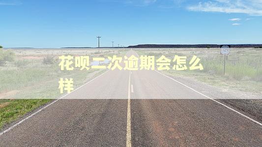 花呗二次逾期会怎么样