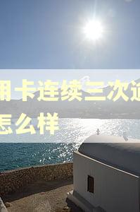 信用卡连续三次逾期会怎么样