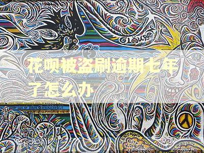 花呗被盗刷逾期七年了怎么办