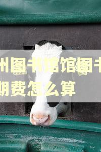 广州图书馆馆图书的逾期费怎么算 广州图书馆馆图书的逾期费怎么算