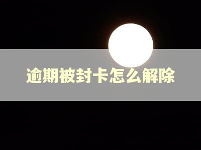 逾期被封卡怎么解除