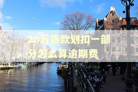 20万贷款划扣一部分怎么算逾期费