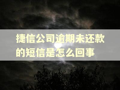 捷信公司逾期未还款的短信是怎么回事
