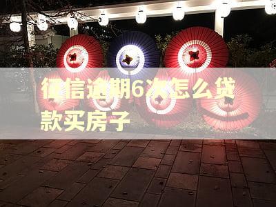 征信逾期6次怎么贷款买房子 征信逾期6次怎么贷款买房子