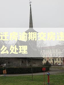 回迁房逾期交房违约怎么处理