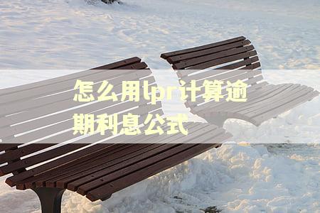 怎么用lpr计算逾期利息公式