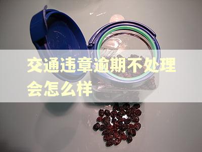 交通违章逾期不处理会怎么样