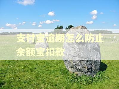 支付宝逾期怎么防止余额宝扣款 支付宝逾期怎么防止余额宝扣款