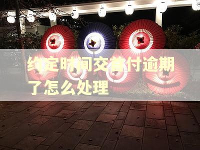 约定时间交首付逾期了怎么处理