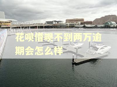 花呗借呗不到两万逾期会怎么样