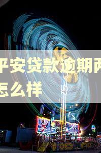 欠平安贷款逾期两天会怎么样 欠平安贷款逾期两天会怎么样