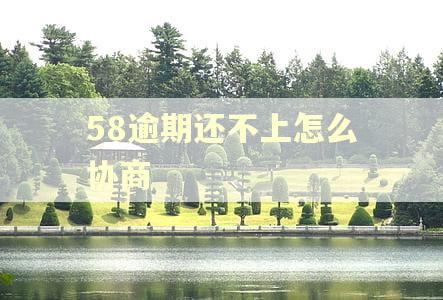 58逾期还不上怎么协商