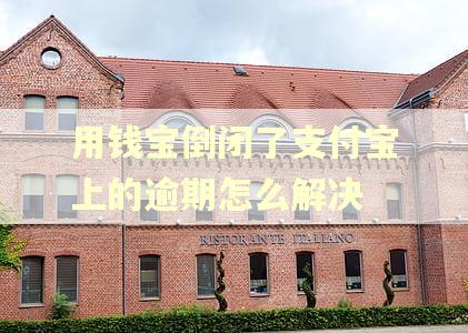 用钱宝倒闭了支付宝上的逾期怎么解决 用钱宝倒闭了支付宝上的逾期怎么解决
