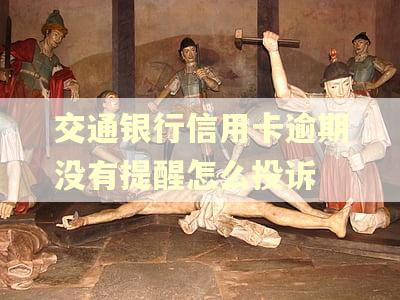 交通银行信用卡逾期没有提醒怎么投诉
