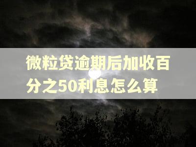 微粒贷逾期后加收百分之50利息怎么算