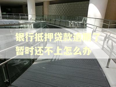 银行抵押贷款逾期了暂时还不上怎么办