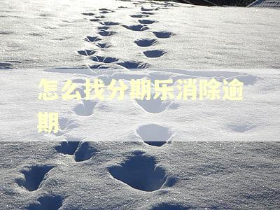 怎么找分期乐消除逾期 怎么找分期乐消除逾期