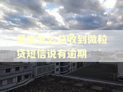 最近怎么总收到微粒贷短信说有逾期