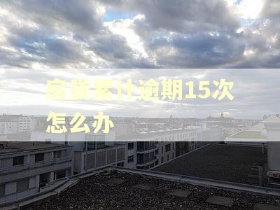 房贷累计逾期15次怎么办